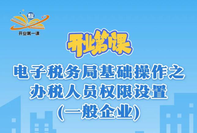 开业第一课｜电子税务局基础操作之办税人员权限设置（一般企业）如何办理？