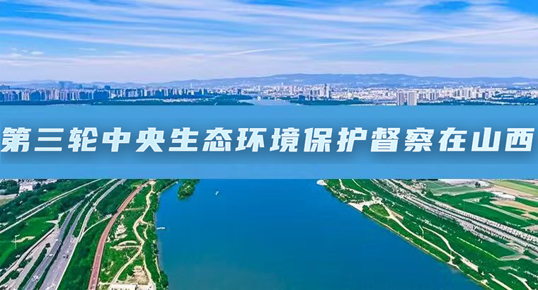 第三轮中央生态环境保护督察在山西